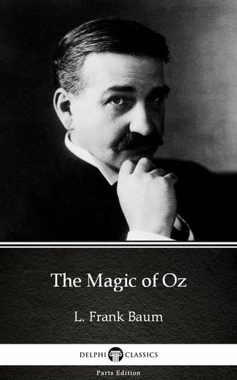 The Magic of Oz by L. Frank Baum - Delphi Classics (Illustrated) Baum Frank