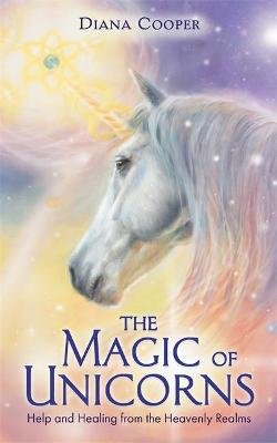 The Magic of Unicorns: Help and Healing from the Heavenly Realms Cooper Diana