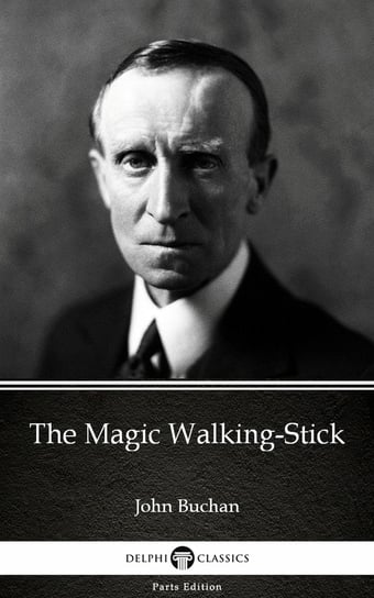The Magic Walking. Stick by John Buchan. Delphi Classics (Illustrated) John Buchan
