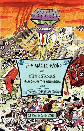 The Magic Word and Other Stories from Before the Millennium about the Way Things Are Today Stein J. J. (John Jeffry)