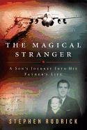 The Magical Stranger: A Son's Journey Into His Father's Life Rodrick Stephen