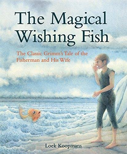 The Magical Wishing Fish: The Classic Grimms Tale of the Fisherman and His Wife Jacob and Wilhelm Grimm