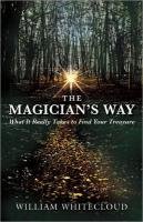 The Magician's Way: What It Really Takes to Find Your Treasure Whitecloud William