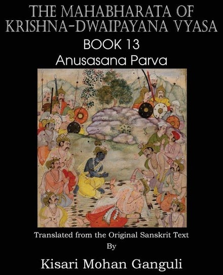 The Mahabharata of Krishna-Dwaipayana Vyasa Book 13 Anusasana Parva Vyasa Krishna-Dwaipayana