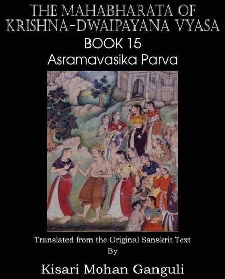 The Mahabharata of Krishna-Dwaipayana Vyasa Book 15 Asramavasika Parva Vyasa Krishna-Dwaipayana