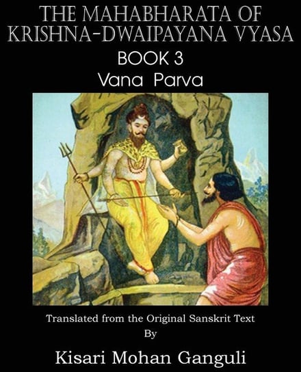 The Mahabharata of Krishna-Dwaipayana Vyasa Book 3 Vana Parva Vyasa Krishna-Dwaipayana