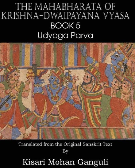 The Mahabharata of Krishna-Dwaipayana Vyasa Book 5 Udyoga Parva Vyasa Krishna-Dwaipayana