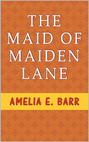 The Maid of Maiden Lane Amelia E. Barr