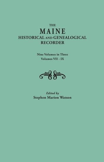 The Maine Historical and Genealogical Recorder. Nine Volumes Bound in Three. Volume 8-9 Stephen Marion Watson