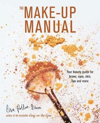 The Make-up Manual: Your Beauty Guide for Brows, Eyes, Skin, Lips and More Potter-Dixon Lisa