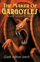 The Maker of Gargoyles and Other Stories Smith Clark Ashton
