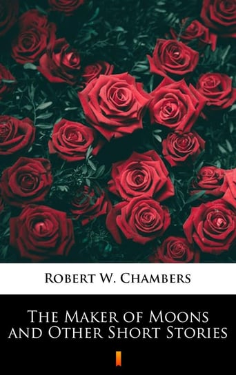 The Maker of Moons and Other Short Stories - ebook mobi Chambers Robert W.
