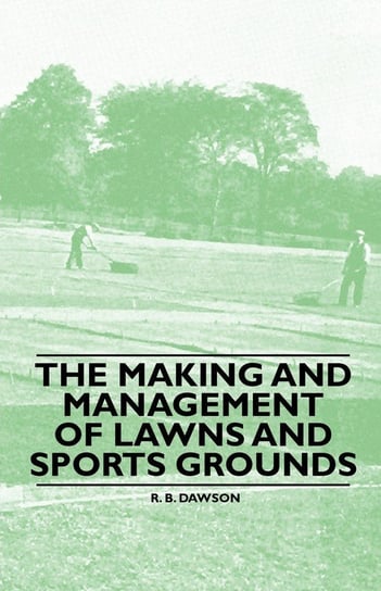 The Making and Management of Lawns and Sports Grounds R. B. Dawson