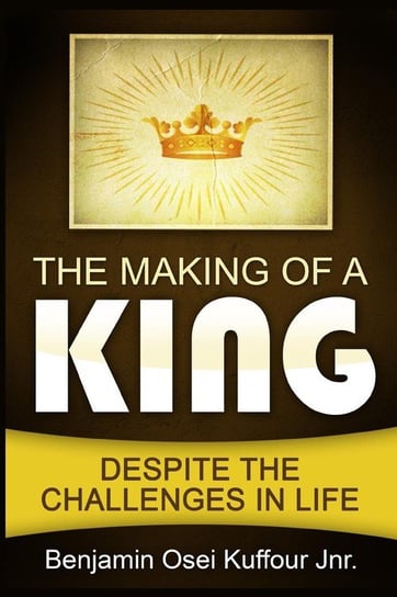 The Making of a King Kuffour Jnr. Benjamin Osei