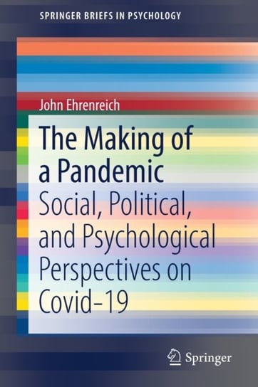 The Making of a Pandemic: Social, Political, and Psychological Perspectives on Covid-19 John Ehrenreich