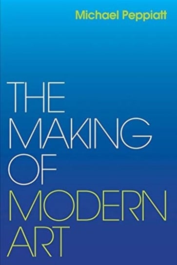 The Making Of Modern Art. Selected Writings - Michael Peppiatt ...