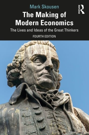 The Making of Modern Economics. The Lives and Ideas of the Great Thinkers Skousen Mark