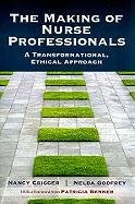 The Making of Nurse Professionals: A Transformational, Ethical Approach Crigger Nancy, Godfrey Nelda