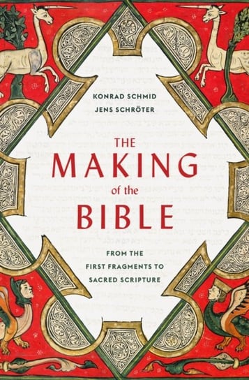 The Making of the Bible: From the First Fragments to Sacred Scripture Konrad Schmid, Jens Schroeter