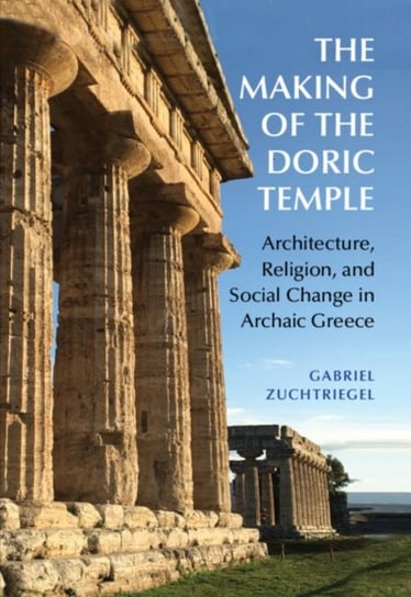 The Making of the Doric Temple: Architecture, Religion, and Social Change in Archaic Greece Opracowanie zbiorowe