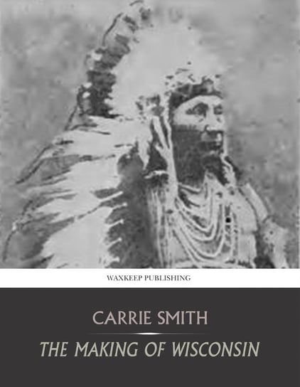 The Making of Wisconsin - ebook epub Carrie Smith