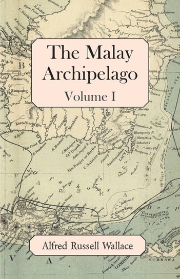 The Malay Archipelago, Volume I Alfred Russell Wallace