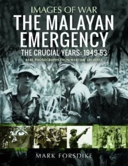 The Malayan Emergency. The Crucial Years. 1949-53 Mark Forsdike