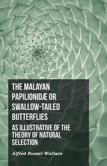 The Malayan Papilionidæ or Swallow-tailed Butterflies, as Illustrative of the Theory of Natural Selection Wallace Alfred Russel
