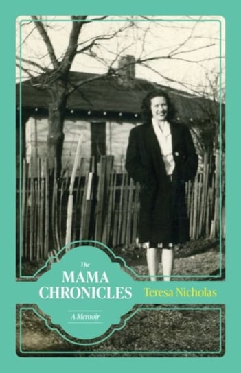 The Mama Chronicles: A Memoir Teresa Nicholas