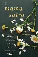 The Mama Sutra: A Story of Love, Loss, and the Path of Motherhood Cushman Anne