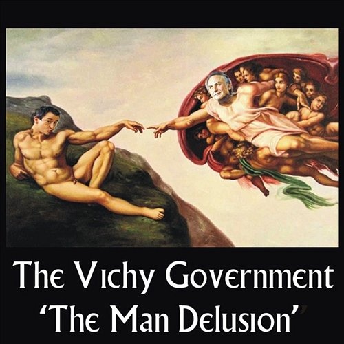 The Man Delusion The Vichy Government