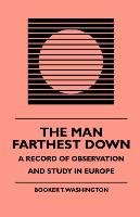 The Man Farthest Down - A Record of Observation and Study in Europe Washington Booker T.