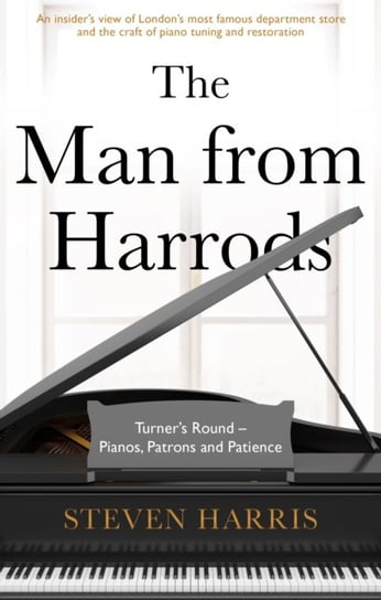 The Man From Harrods. Turners Round - Pianos, Patrons and Patience Harris Steven