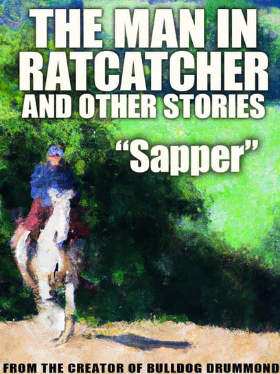 The Man in Ratcatcher, and Other Stories McNeile H.C.