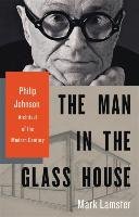 The Man in the Glass House: Philip Johnson, Architect of the Modern Century Lamster Mark