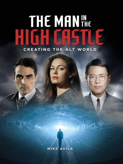 The Man in the High Castle. Creating the Alt World Mike Avila