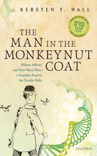The Man in the Monkeynut Coat: William Astbury and How Wool Wove a Forgotten Road to the Double-Helix Opracowanie zbiorowe