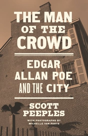 The Man of the Crowd: Edgar Allan Poe and the City Scott Peeples