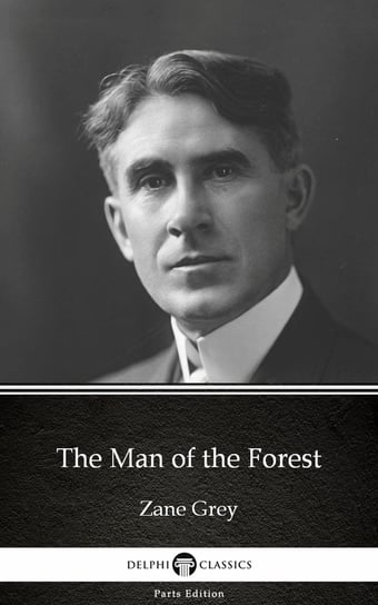 The Man of the Forest by Zane Grey. Delphi Classics (Illustrated) Grey Zane
