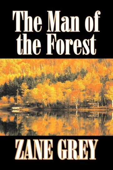 The Man of the Forest by Zane Grey, Fiction, Westerns, Historical Grey Zane