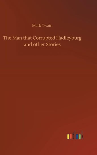 The Man that Corrupted Hadleyburg and other Stories Twain Mark