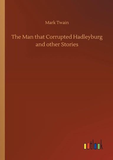 The Man that Corrupted Hadleyburg and other Stories Twain Mark