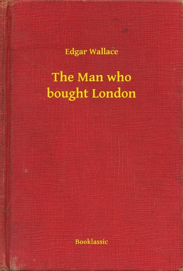 The Man who bought London Edgar Wallace