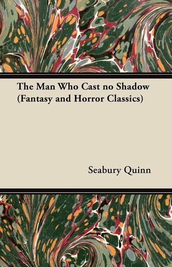 The Man Who Cast no Shadow (Fantasy and Horror Classics) Quinn Seabury