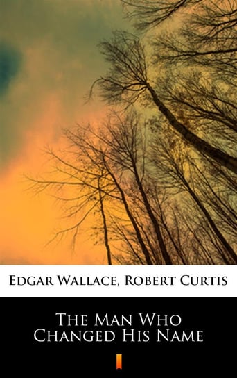 The Man Who Changed His Name Edgar Wallace, Curtis Robert