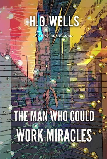 The Man Who Could Work Miracles Wells Herbert George