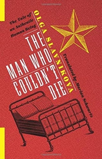 The Man Who Couldnt Die. The Tale of an Authentic Human Being Olga Slavnikova