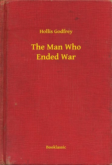 The Man Who Ended War Hollis Godfrey