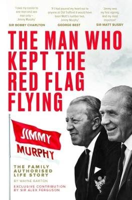 The Man Who Kept The Red Flag Flying: Jimmy Murphy Wayne Barton