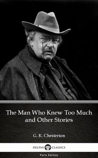 The Man Who Knew Too Much and Other Stories by G. K. Chesterton Chesterton Gilbert Keith